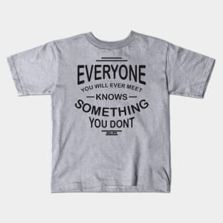 everyone you will ever meet knows something you don't Kids T-Shirt